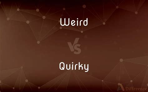 weird vs quirky.